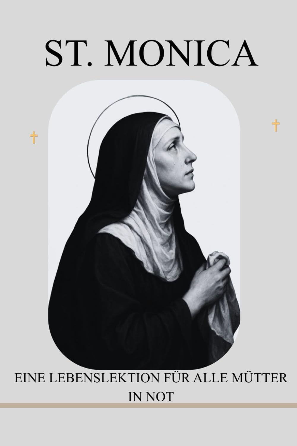 ST. MONICA: EINE LEBENSLEKTION FÜR ALLE MÜTTER IN NOT