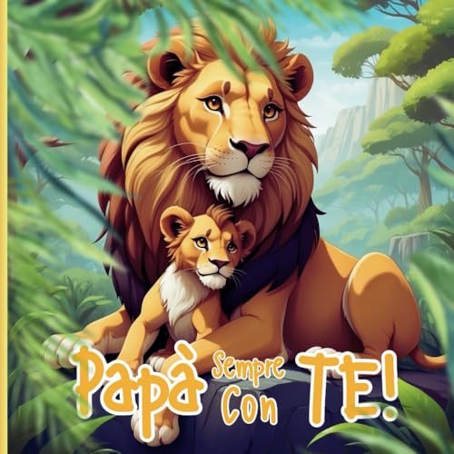 Papà Sempre Con TE!: Un Viaggio nella Magia del Rapporto tra Papà e Figli con Splendide Illustrazioni a Colori e Scrittura in Vers