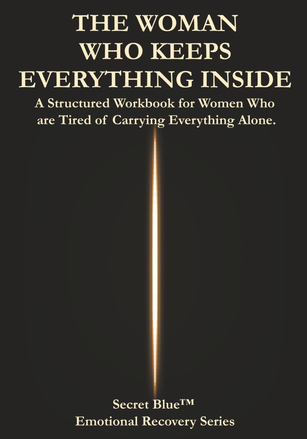The Woman Who Keeps Everything Inside: A structured workbook for women who are tired of carrying everything alone