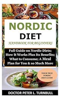 Paperback Nordic Diet Handbook for Beginners: Full Guide on Nordic Diets; How It Works Plus Its Benefits; What to Consume; A Meal Plan for You & so Much More Book