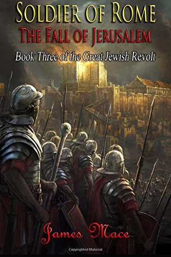 Soldier of Rome: The Fall of Jerusalem (The Great Jewish Revolt, Book 3)