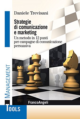 Strategie di comunicazione e marketing. Un metodo in 12 punti per campagne di comunicazione persuasiv
