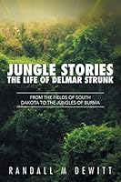 Jungle Stories: The Life of Delmar Strunk: From the Fields of South Dakota to the Jungles of Burma 1503548082 Book Cover