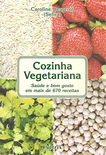 Cozinha Vegetariana: Saúde e bom Gosto em Mais de 670 Receitas