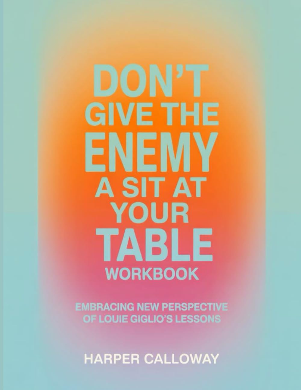 Don't Give The Enemy A Sit At Your Table Workbook: Embracing New Perspective Of Louie Giglio's Lessons