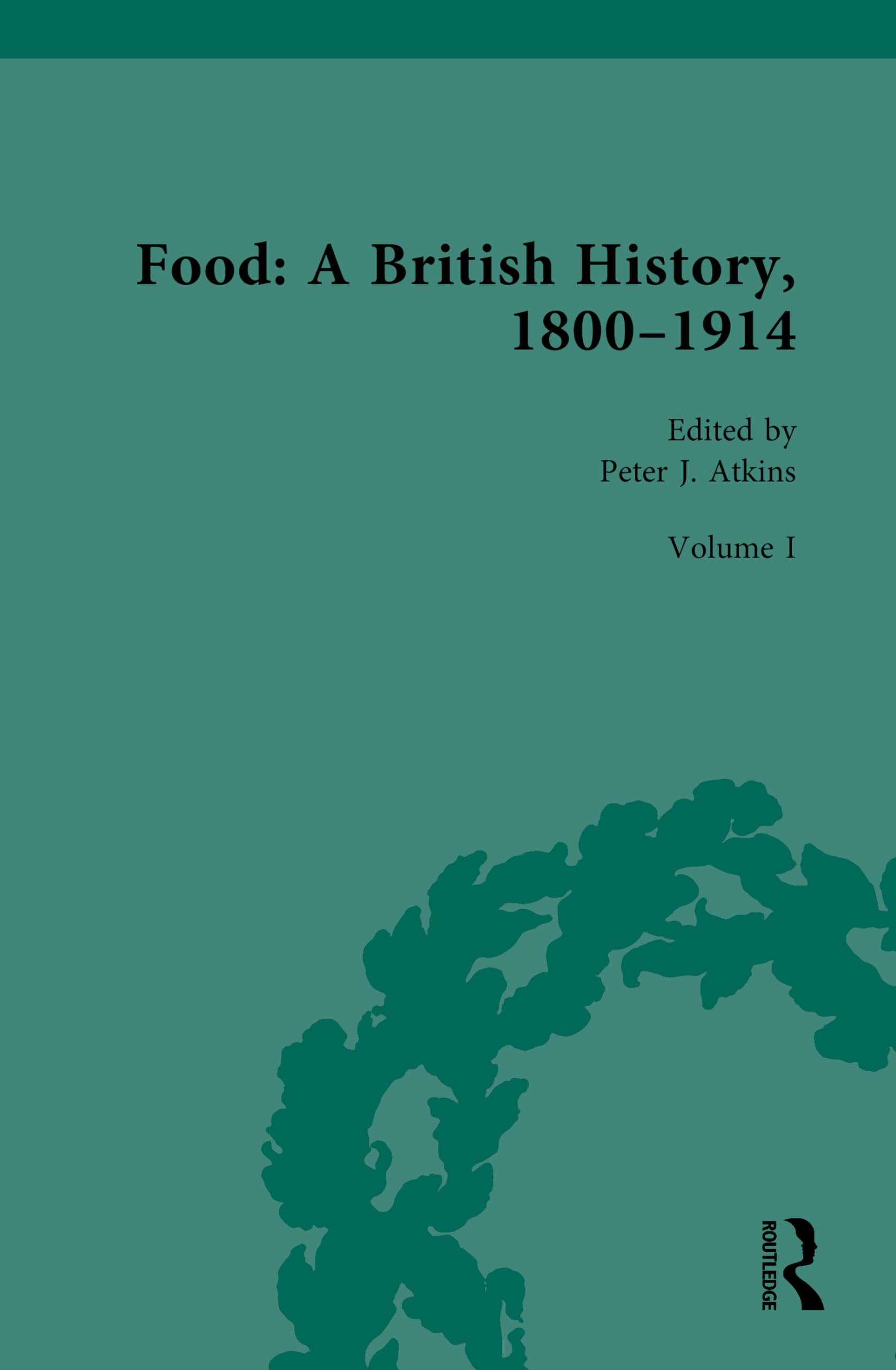 Food: A British History, 1800-1914: Volume I: The Food System - Economics, Politics, Technology: 1 (Routledge Historical Resources)