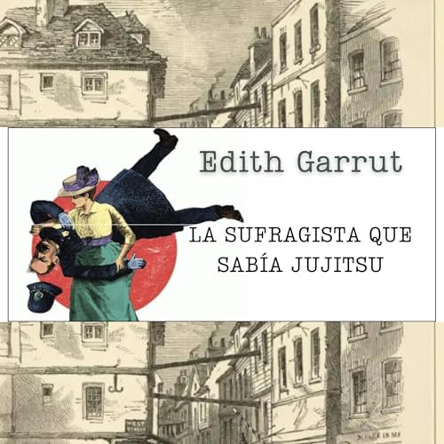 Mujeres chingonas de la historia II: Edith Garrut "La sufragista que sab&iacute;a Jujitsu