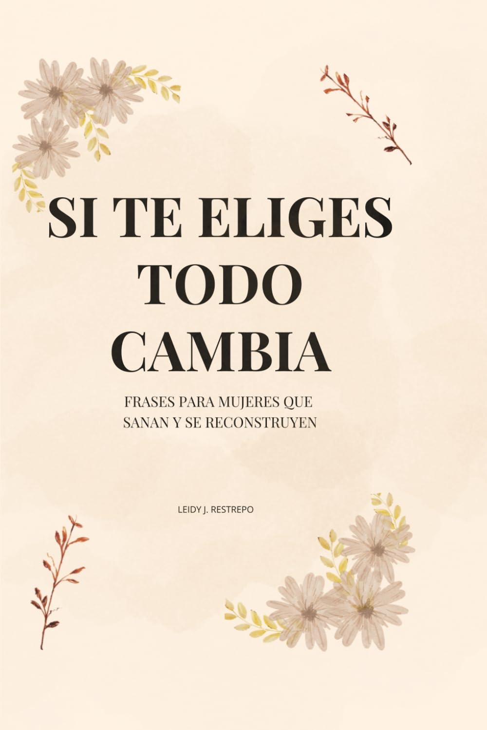 Cuando te eliges todo cambia: FRASES PARA MUJERES QUE SANAN Y SE RECONSTRUYEN