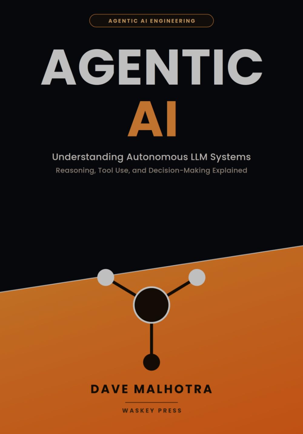 AGENTIC AI: Understanding Autonomous LLM Systems: Reasoning, Tool Use, and Decision-Making Explained: 1 (AGENTIC AI ENGINEERING SERIES)