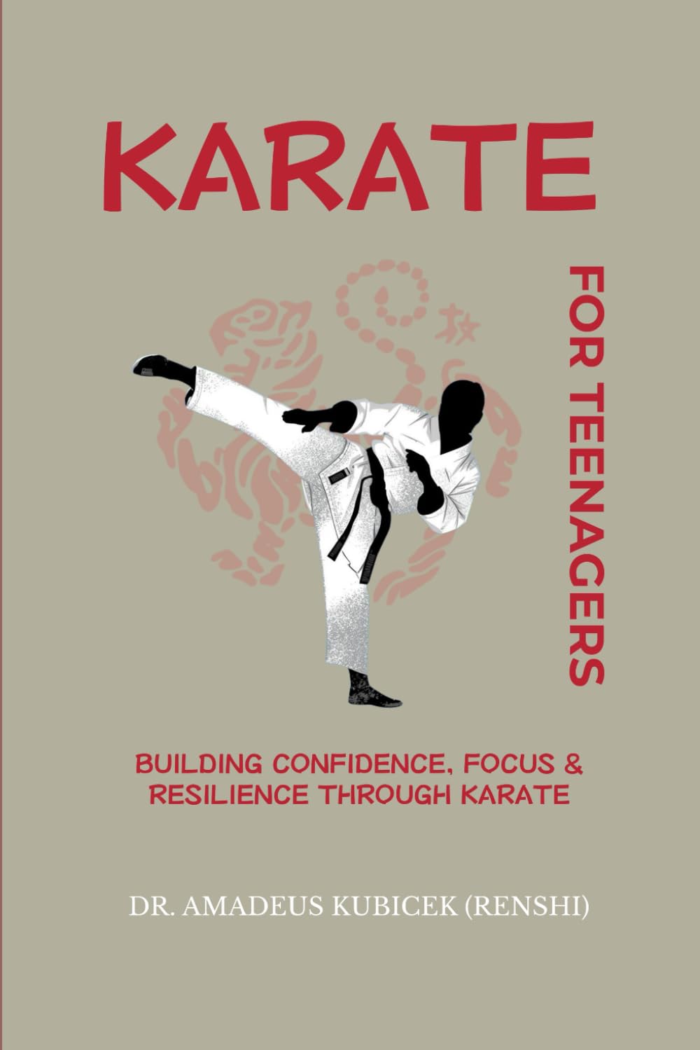 KARATE FOR TEENAGERS: Building Confidence, Focus & Resilience Through Karate (Karate for Life Series: Harmony for Mind, Body, Spirit)