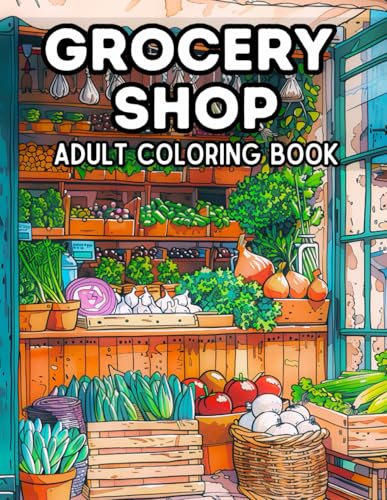 Grocery Shop Adult Coloring Book: 40 Pages to Color of Farmer's Market, Baked Goods and Fresh Produce Stress Relief & Relaxation Large Print ... and Seniors (Simona Olson Coloring Series)