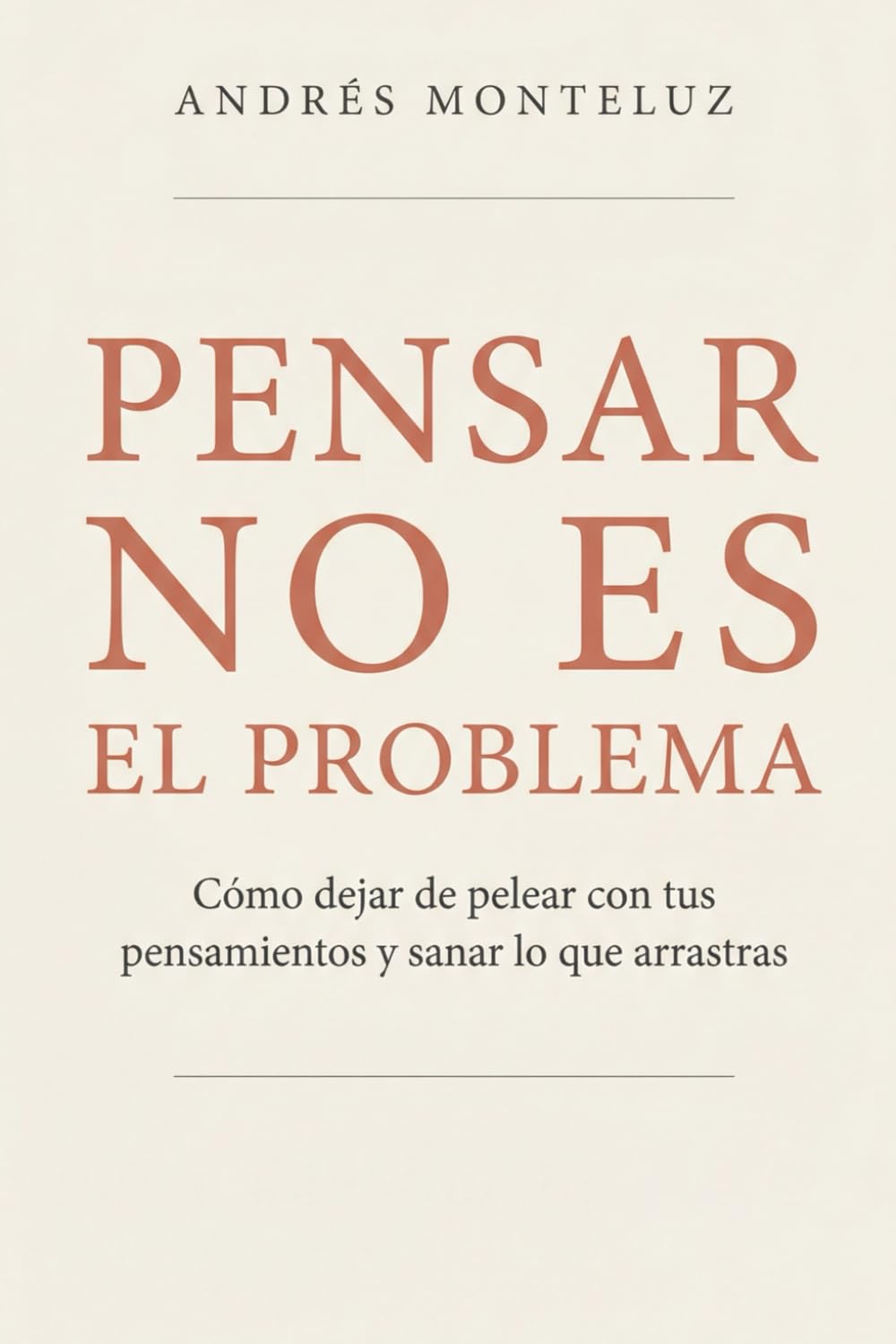 Pensar no es el problema: Cómo dejar de pelear con tus pensamientos y sanar lo que arrastras