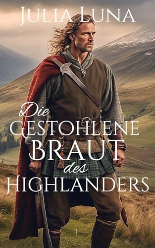 Die Gestohlene Braut des Highlanders: Eine schottische mittelalterliche historische Romanze (Die verbotenen Leidenschaften des Highlanders 4)