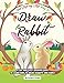 The Step-by-Step Way to Draw Rabbit: A Fun and Easy Drawing Book to Learn How to Draw Rabbits and Hares