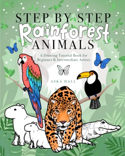 Step By Step Rainforest Animals: A Drawing Tutorial Book For Beginner & Intermediate Artists