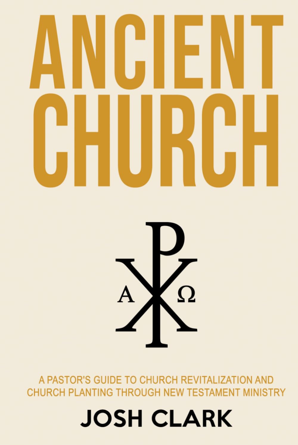 Ancient Church: A Pastor's Guide to Church Revitalization and Church Planting Through New Testament Ministry (Ancient Faith)