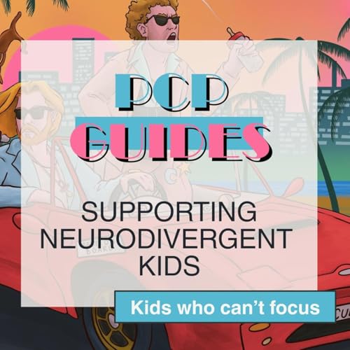 PCP Guides: supporting neurodivergent kids - kids who can't focus