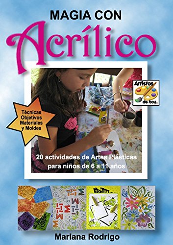 Magia con Acrílico: 20 actividades de Artes Plásticas para niños de 6 a 11 años (Artistas de Hoy nº 1)