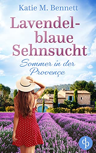Lavendelblaue Sehnsucht: Sommer in der Provençe von [Katie M. Bennett]