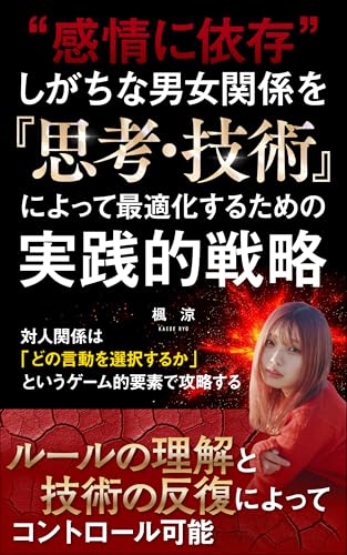 ”感情に依存”しがちな男女関係を、『思考・技術』によって最適化するための実践的戦略: 対人関係は「どの言動を選択するか」というゲーム的要素で攻略する