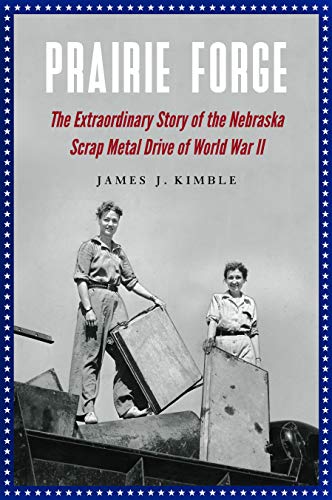 Prairie Forge: The Extraordinary Story of the Nebraska Scrap Metal Drive of World War II