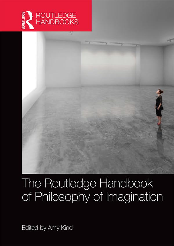 The Routledge Handbook of Philosophy of Imagination (Routledge Handbooks in Philosophy)      1st Edition, Kindle Edition