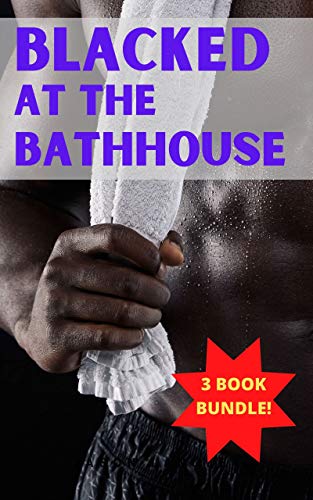 Blacked at the Bathhouse: Gay Black Men on White Men Interracial Gay Story Bundle - Kindle