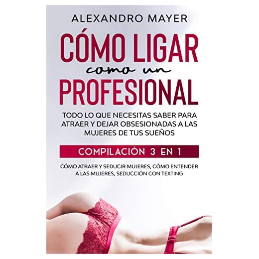 Cómo Ligar como un Profesional: Todo lo que necesitas saber para atraer y dejar obsesionadas a las mujeres de tus sueños. Compilación 3 en 1 - Cómo atraer ... a las mujeres, Seducción con texting