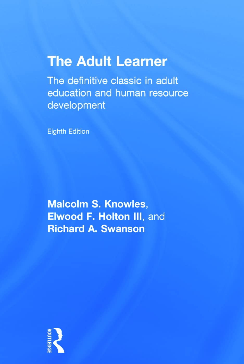 The Adult Learner: The definitive classic in adult education and human resource development