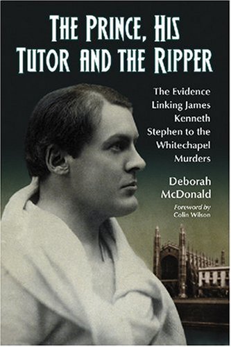The Prince, His Tutor and the Ripper: The Evidence Linking James Kenneth Stephen to the Whitechapel Murders