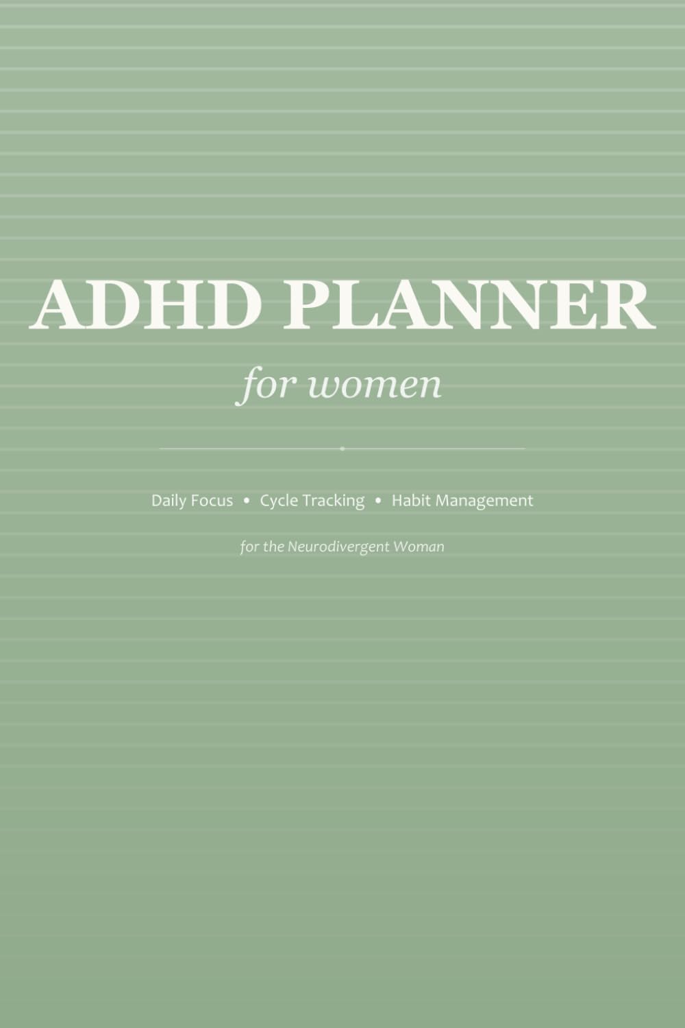 ADHD Planner for Women: Daily Focus, Cycle Tracking & Habit Management for the Neurodivergent Woman: Undated with Hormone Phase Logging, Mood Tracking & Weekly Reviews | Designed for the ADHD Brain