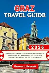 Graz Travel Guide 2026: Essential Information to Discover the capital city of the southern Austrian province of Styria Like a Local, Complete with ... a Detailed Map (See It Local, Map It Right)