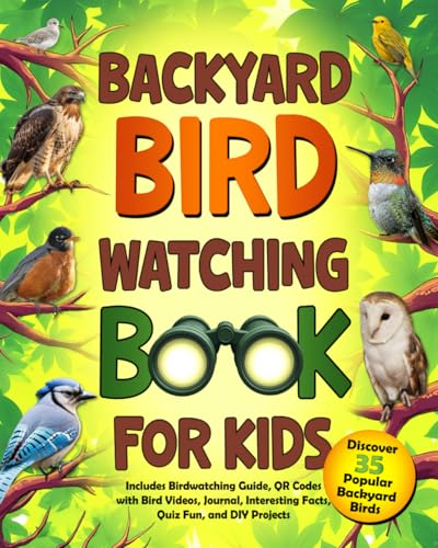 Backyard Bird Watching Book for Kids: Discover 35 Popular Backyard Birds – Includes Birdwatching Guide, QR Codes with Bird Calls, Journal, Interesting Facts, Quiz Fun, and DIY Projects