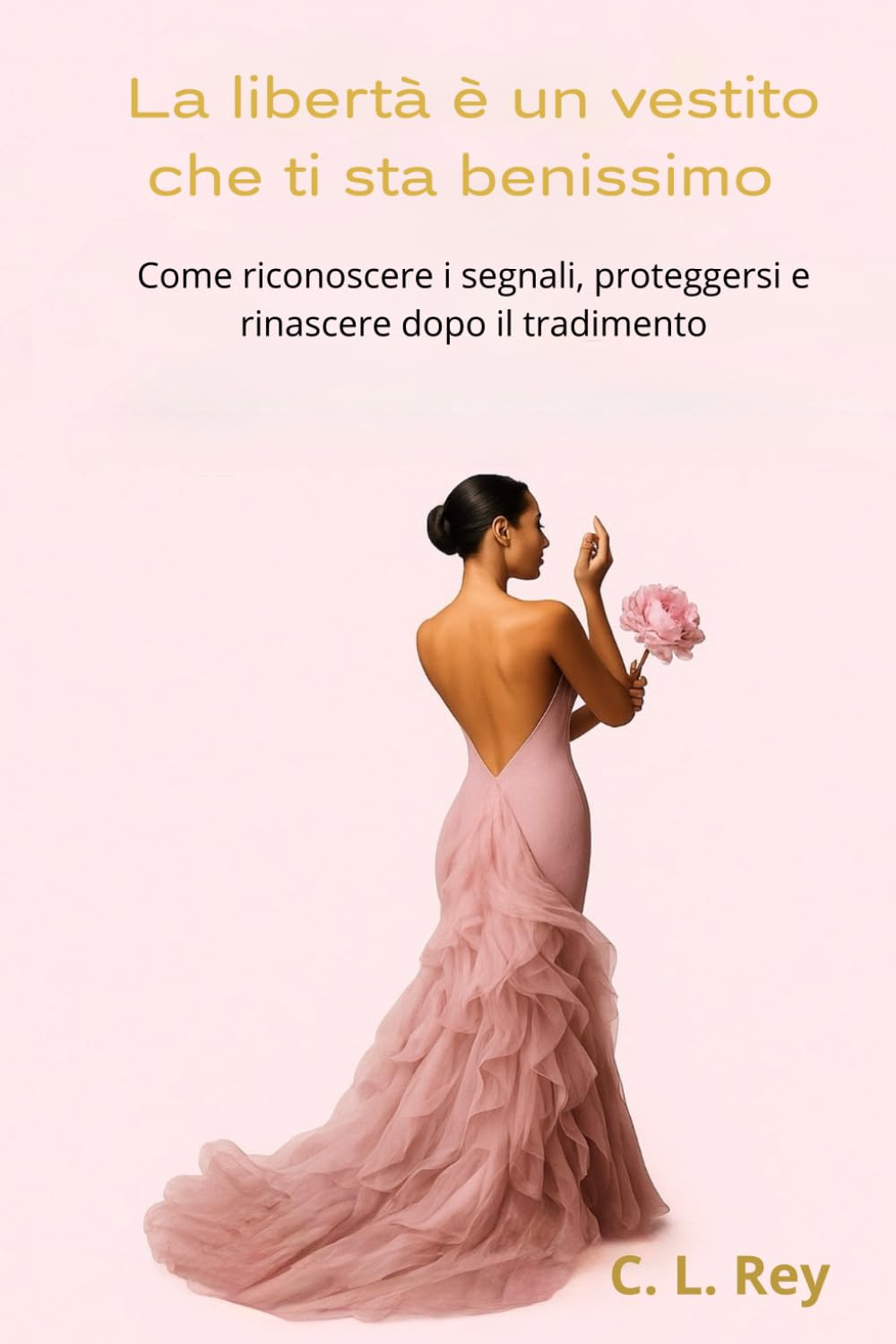 La libertà è un vestito che ti sta benissimo: Come riconoscere i segnali, proteggersi e rinascere dopo il tradimento