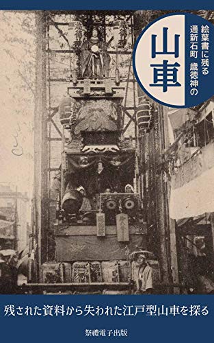 絵葉書に残る通新石町 歳徳神の山車 残された資料から江戸型山車を探る 祭禮電子出版 祭禮電子出版 工学 Kindleストア Amazon