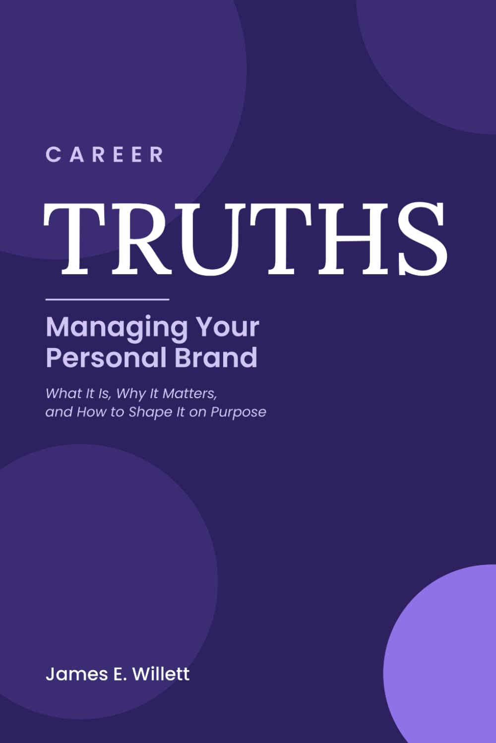 Career TRUTHS: Managing Your Personal Brand —: What It Is, Why It Matters, and How to Shape It on Purpose