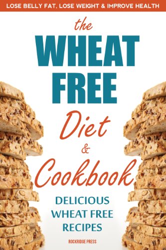 The Wheat Free Diet & Cookbook: Lose Belly Fat, Lose Weight, and Improve Health with Delicious Wheat Free Recipes