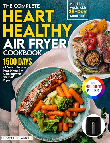 The Complete Heart Healthy Air Fryer Cookbook: 1500 Days of Easy and Nutritious Meals with 28-day Meal Plan to Master Heart-Healthy Cooking with Your Air Fryer｜Full Color Edition