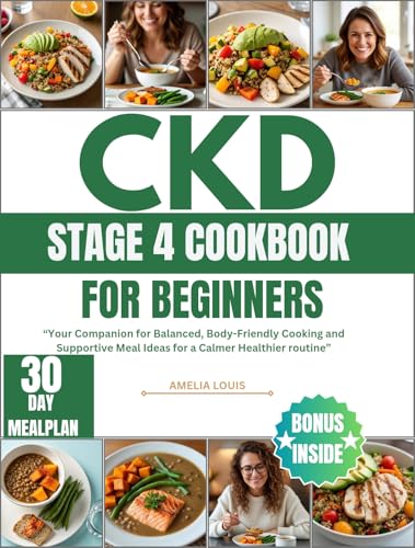 CKD STAGE 4 COOKBOOK FOR Beginners: Your Companion for Balanced, Body-Friendly Cooking and Supportive Meal Ideas for a Calmer Healthier routine
