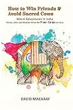 How to Win Friends and Avoid Sacred Cows: Weird Adventures in India: Hindus, Sikhs, and Muslims When the Peace Corps was New