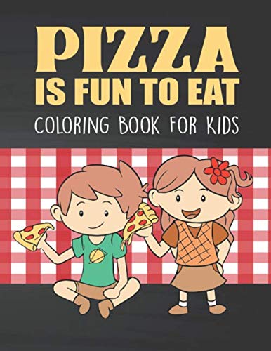 Pizza Is Fun To Eat Coloring Book For Kids: For Any Boy Or Girl That Would Like To Color In Their Favorite Yummy Food Pizza! Preschoolers Toddlers Kindergarten Early Childhood First Grade