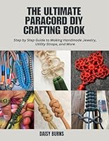 The Ultimate Paracord DIY Crafting Book: Step by Step Guide to Making Handmade Jewelry, Utility Straps, and More B0DYYHMZJ8 Book Cover
