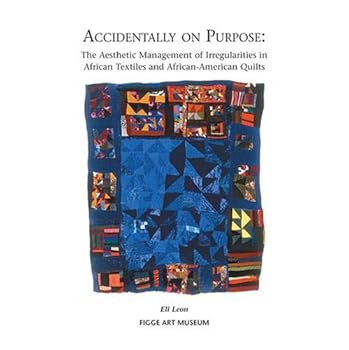 Accidentally on Purpose: The Aesthetic Management of Irregularities in African Textiles and African-American Quilts