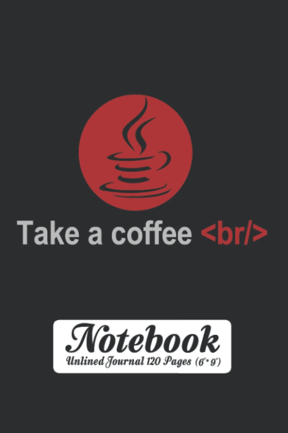 Take a Coffee br Notebook - Unlined Journal 120 Pages (6" x 9"): Unruled Blank Sheet Notepad for Programmer