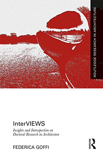 InterVIEWS: Insights and Introspection on Doctoral Research in Architecture (Routledge Research in Architecture)