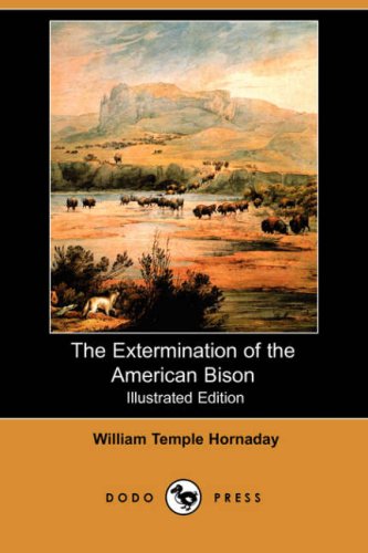 The Extermination of the American Bison (Illustrated Edition) (Dodo Press): Amazon.co.uk ...