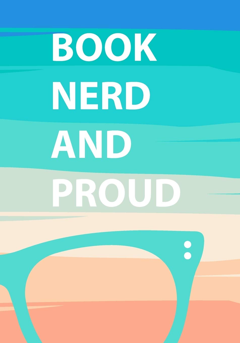 Book Nerd and Proud: A book journal and log for people who love reading.