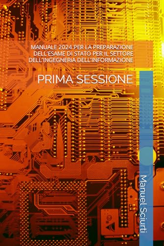 MANUALE 2024 PER LA PREPARAZIONE DELL’ESAME DI STATO PER IL SETTORE DELL’INGEGNERIA DELL’INFORMAZIONE: PRIMA SESSIONE