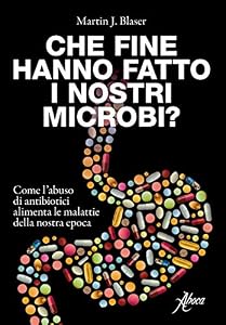 Vedi scheda su Amazon Che fine hanno fatto i nostri microbi? Come l'abuso di antibiotici aumenta le malattie della nostra epoca