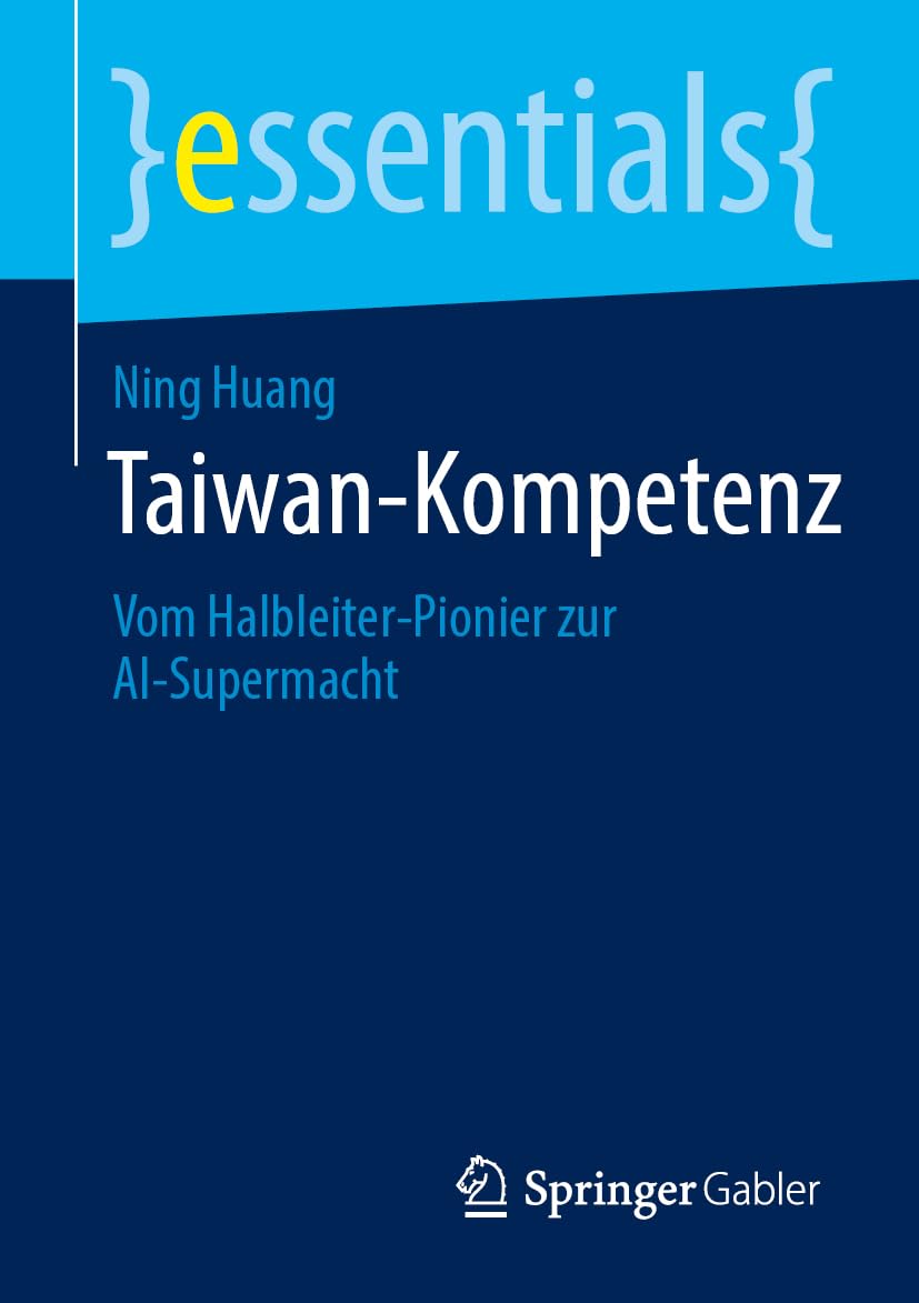 Taiwan-Kompetenz: Vom Halbleiter-Pionier zur AI-Supermacht (essentials) (German Edition)